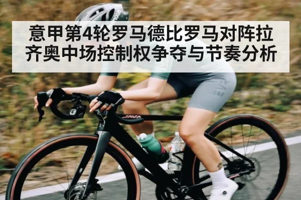 意甲第4轮罗马德比罗马对阵拉齐奥中场控制权争夺与节奏分析